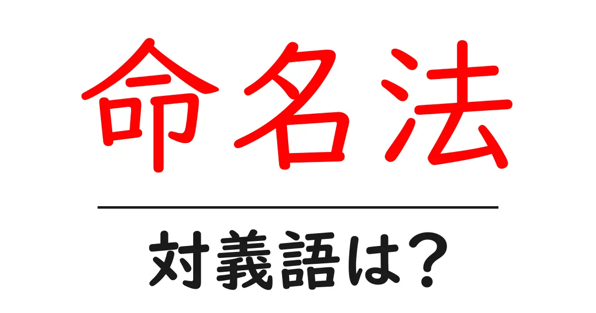命名法の対義語・反対語を使用例を交えて分かりやすく解説!
