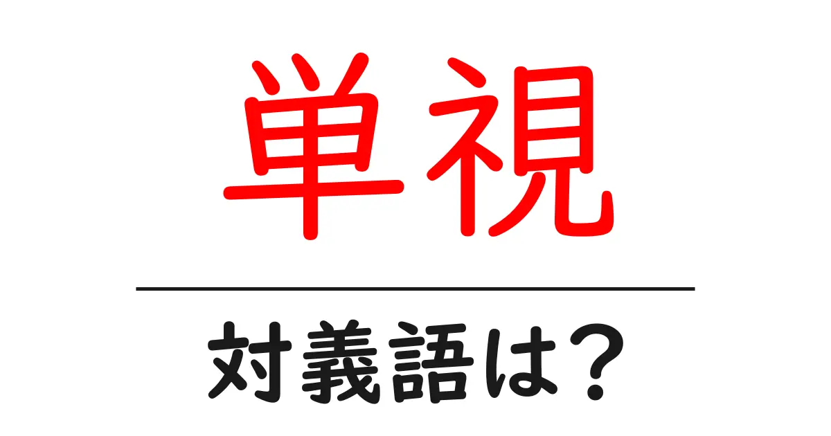 単視の対義語・反対語を使用例を交えて分かりやすく解説!