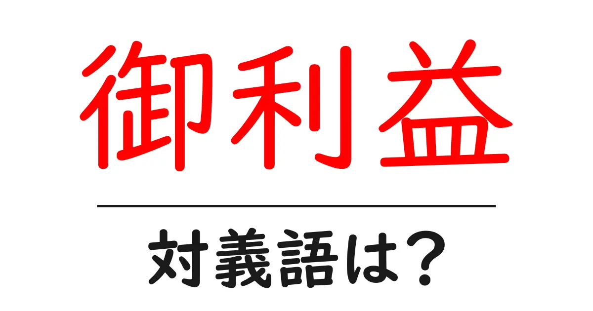 御利益の対義語・反対語を使用例を交えて分かりやすく解説!