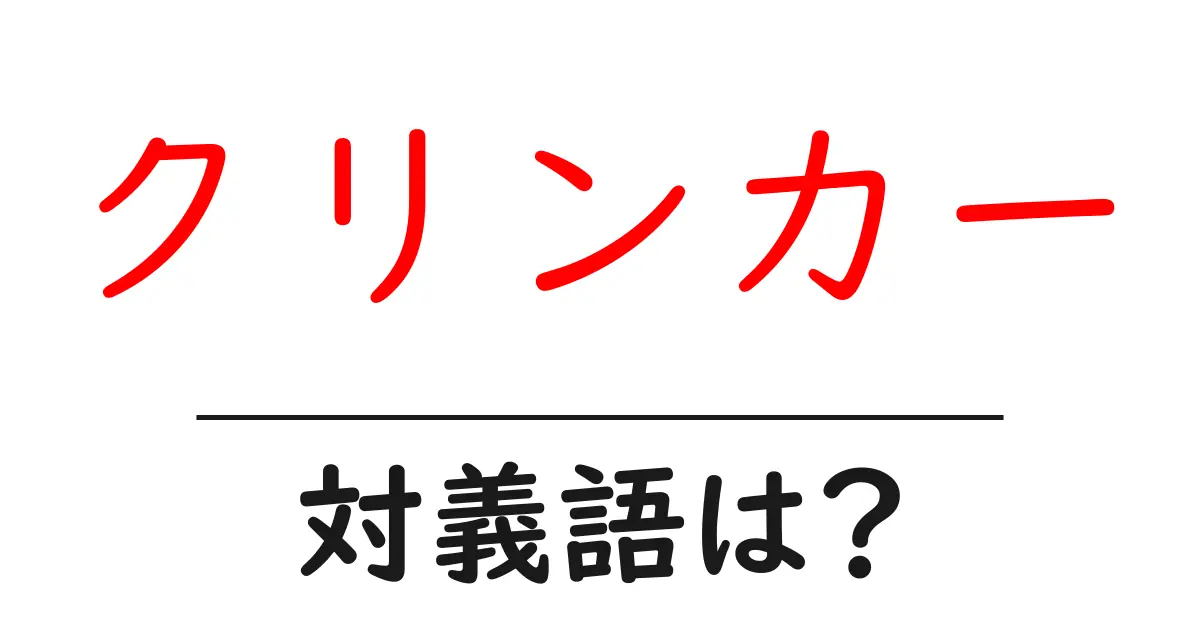 クリンカーの対義語・反対語を使用例を交えて分かりやすく解説!