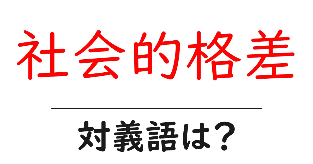 社会的格差の対義語・反対語を使用例を交えて分かりやすく解説！