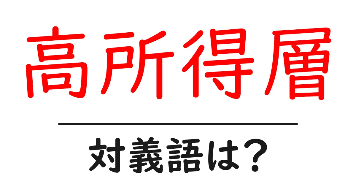 高所得層の対義語・反対語を使用例を交えて分かりやすく解説!