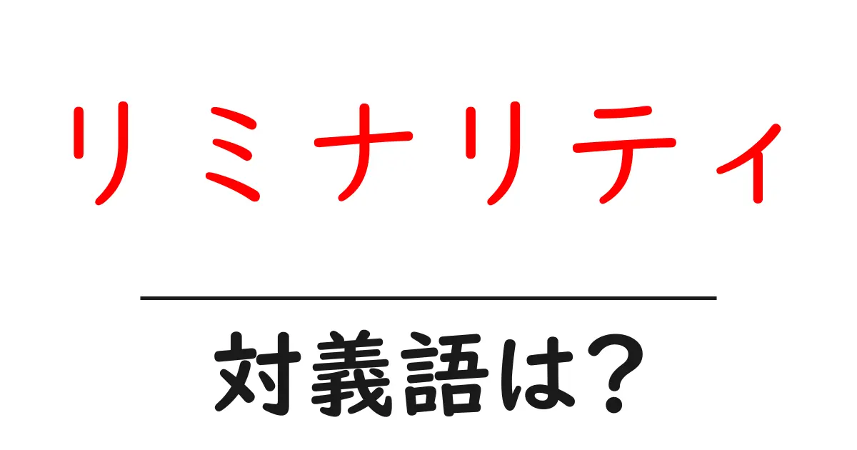 リミナリティの対義語・反対語を使用例を交えて分かりやすく解説!