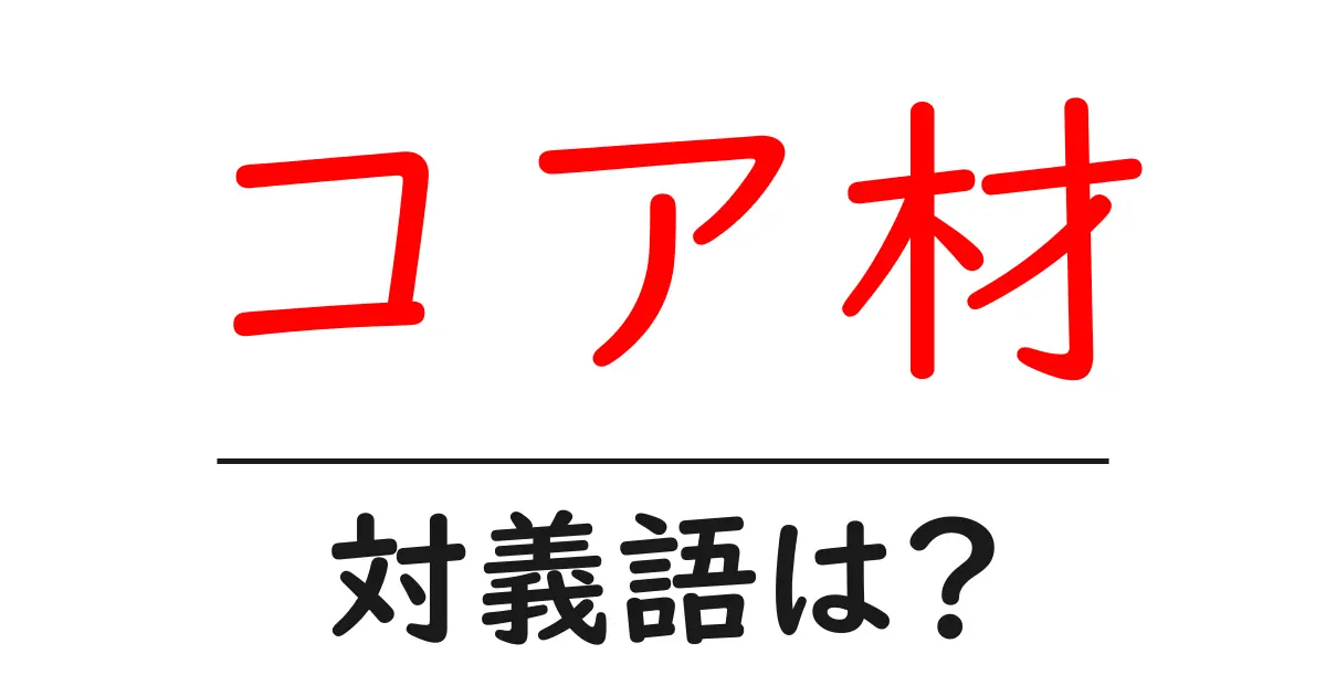 コア材の対義語・反対語を使用例を交えて分かりやすく解説!