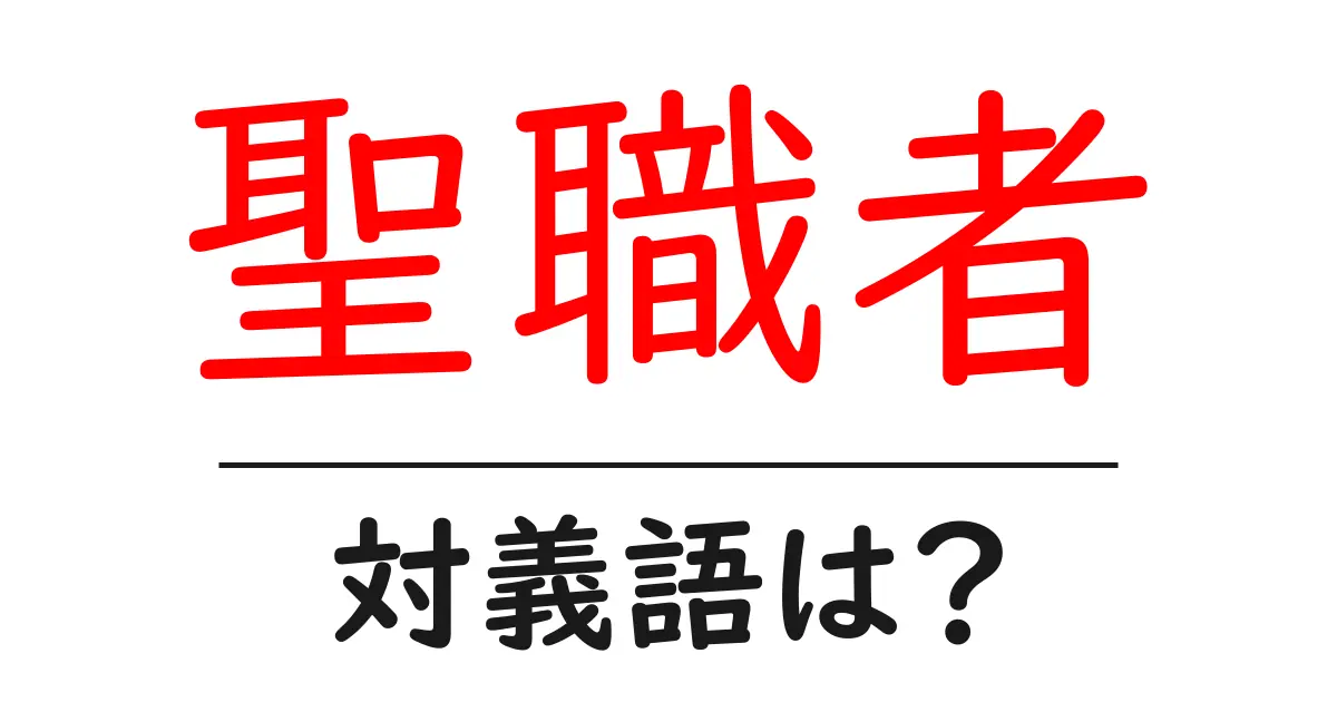 聖職者の対義語・反対語を使用例を交えて分かりやすく解説!