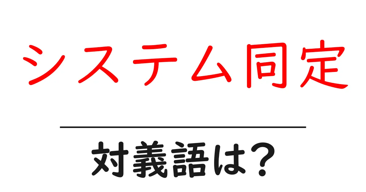 システム同定の対義語・反対語を使用例を交えて分かりやすく解説!