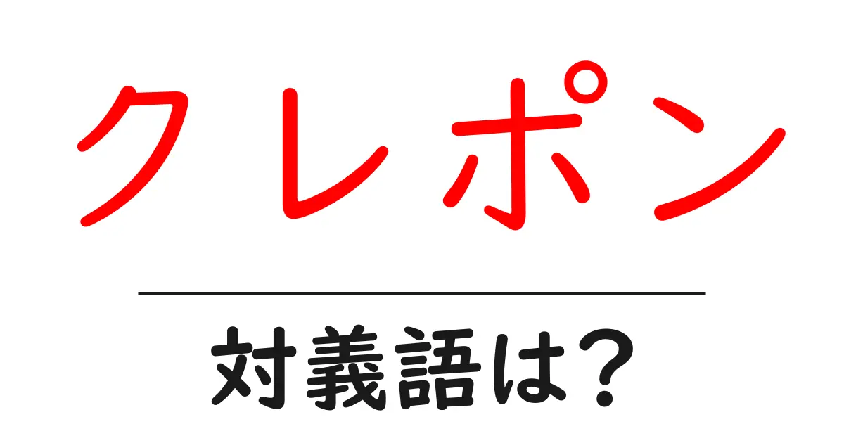クレポンの対義語・反対語を使用例を交えて分かりやすく解説!