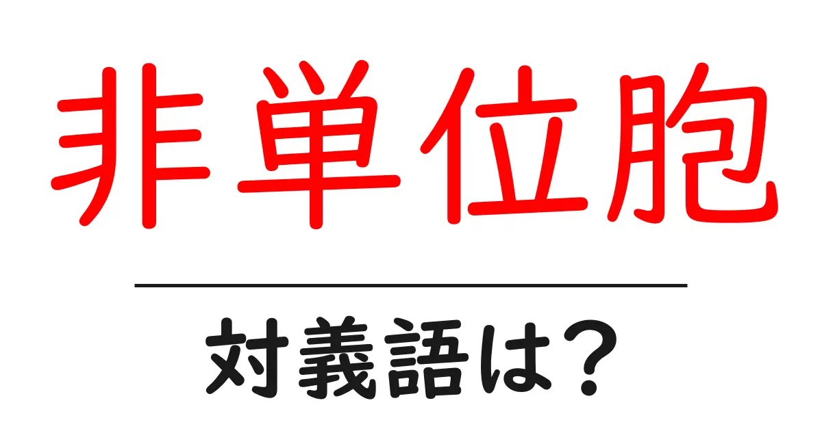 非単位胞の対義語・反対語を使用例を交えて分かりやすく解説!