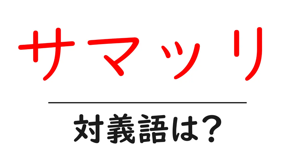 サマッリの対義語・反対語を使用例を交えて分かりやすく解説!