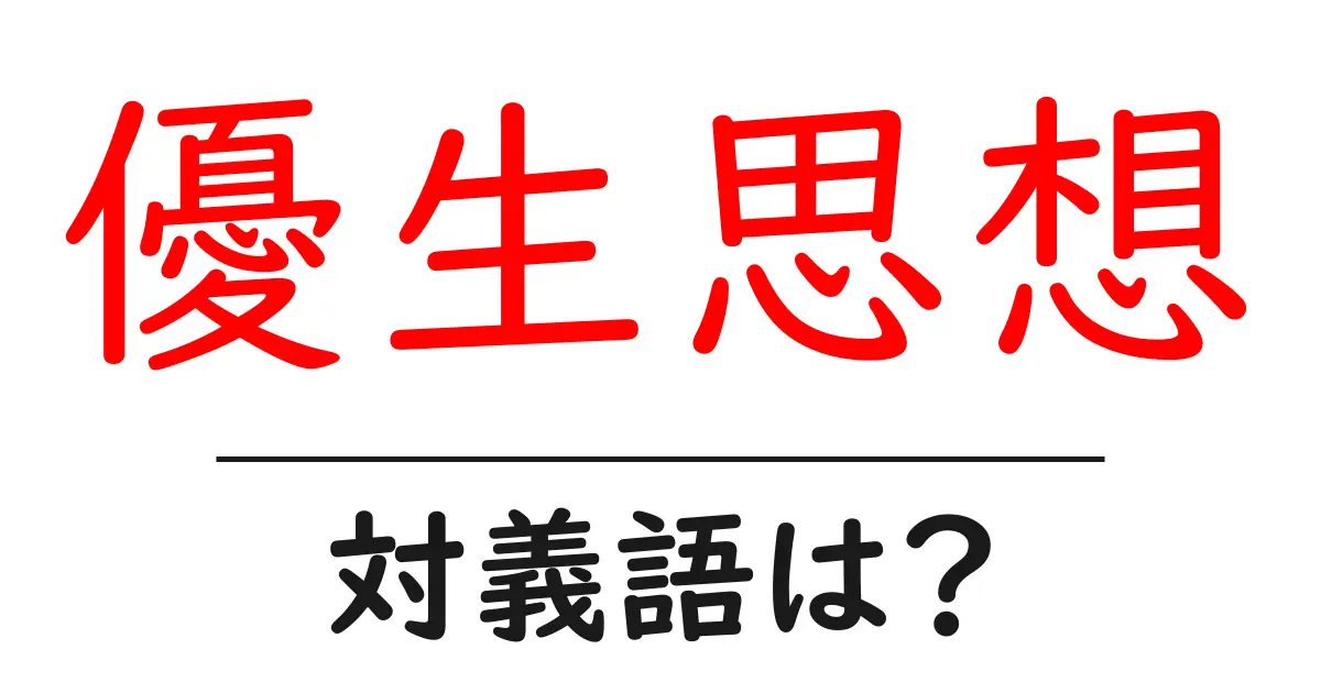 優生思想の対義語・反対語を使用例を交えて分かりやすく解説!