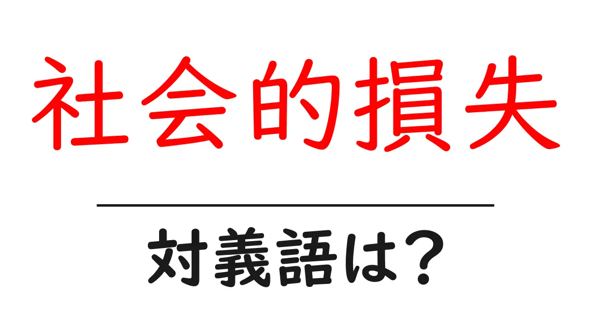社会的損失の対義語・反対語を使用例を交えて分かりやすく解説!