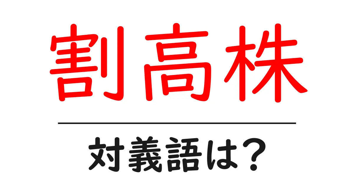 割高株の対義語・反対語を使用例を交えて分かりやすく解説!