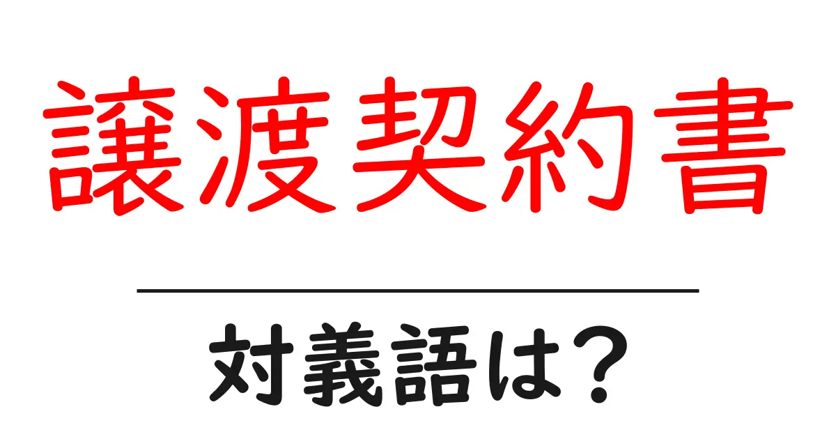 譲渡契約書の対義語・反対語を使用例を交えて分かりやすく解説!