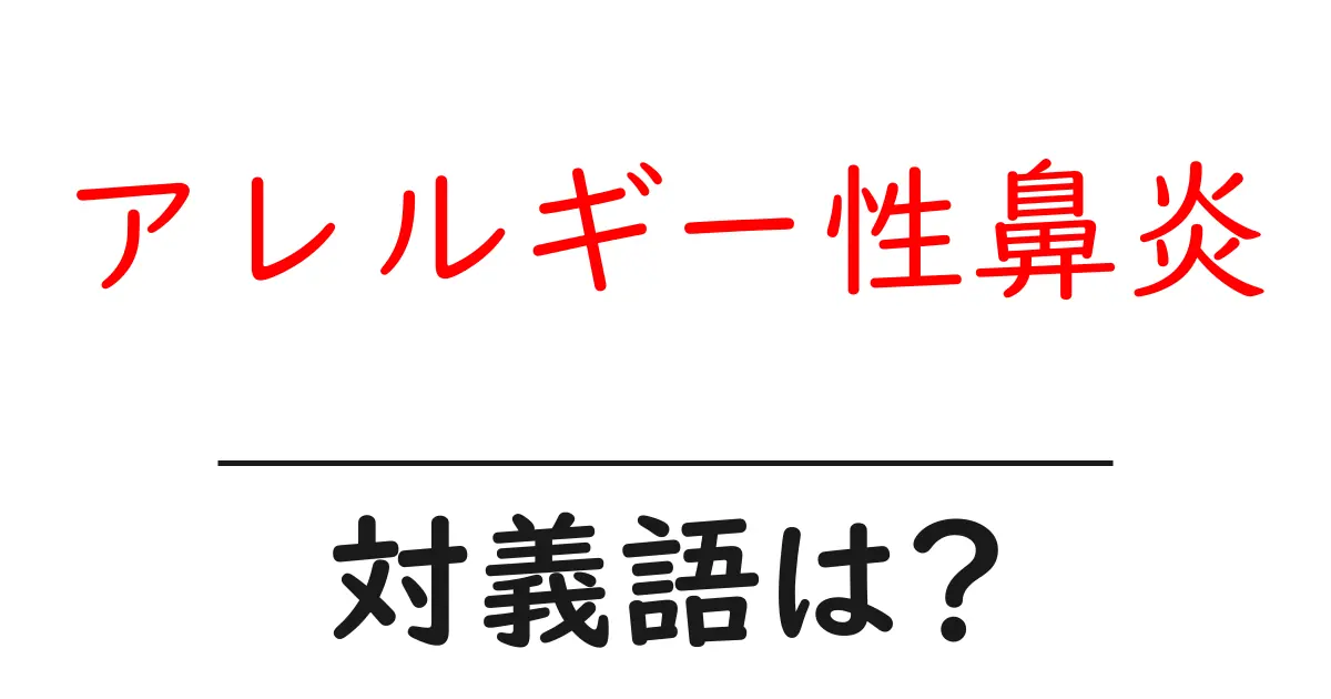 アレルギー性鼻炎の対義語・反対語を使用例を交えて分かりやすく解説!