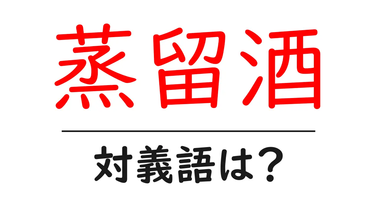 蒸留酒の対義語・反対語を使用例を交えて分かりやすく解説!