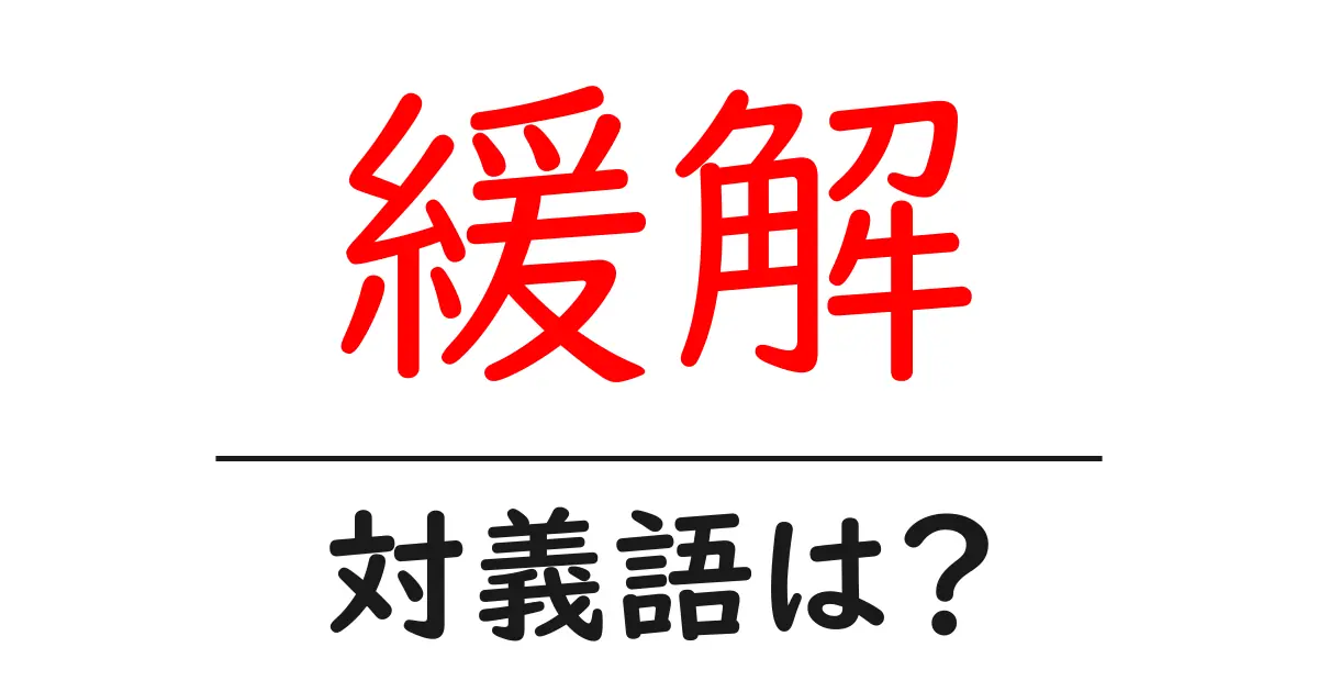 緩解の対義語・反対語を使用例を交えて分かりやすく解説!