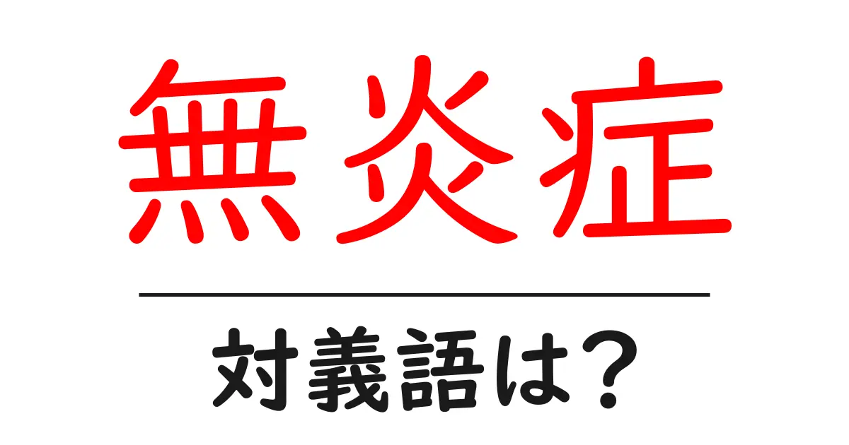 無炎症の対義語・反対語を使用例を交えて分かりやすく解説!