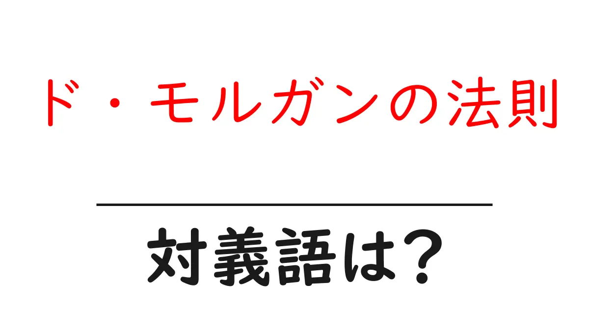 ド・モルガンの法則の対義語・反対語を使用例を交えて分かりやすく解説！
