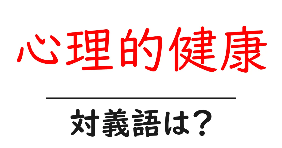 心理的健康の対義語・反対語を使用例を交えて分かりやすく解説!