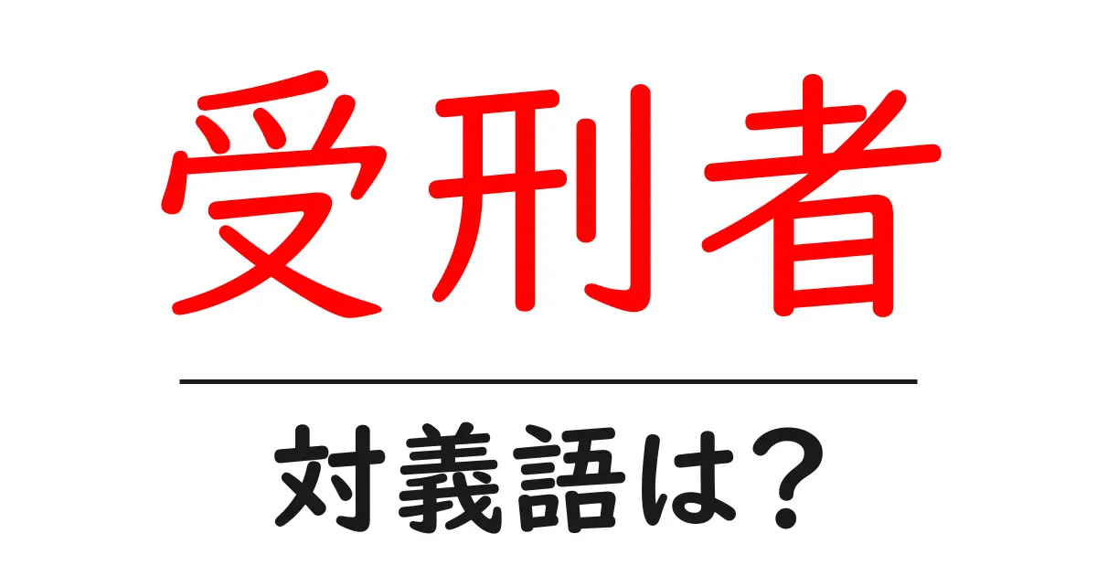 受刑者の対義語・反対語を使用例を交えて分かりやすく解説!