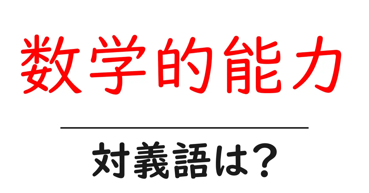 数学的能力の対義語・反対語を使用例を交えて分かりやすく解説!
