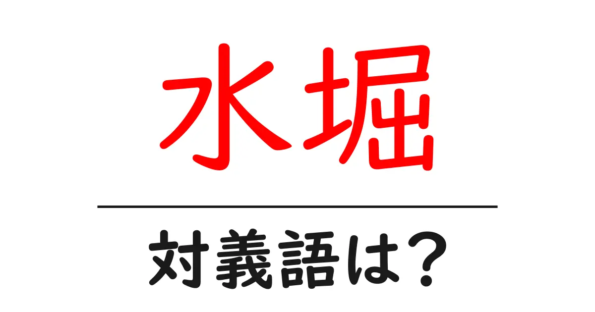 水堀の対義語・反対語を使用例を交えて分かりやすく解説!