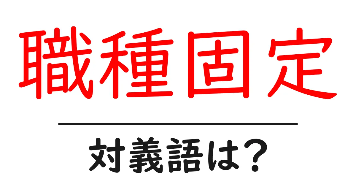 職種固定の対義語・反対語を使用例を交えて分かりやすく解説!