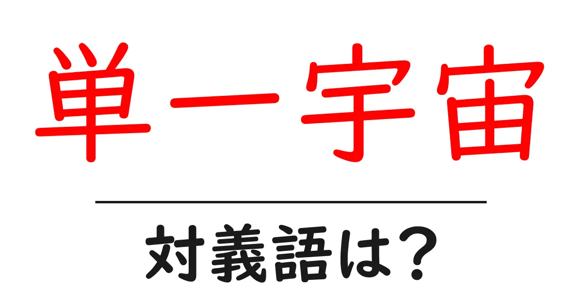 単一宇宙の対義語・反対語を使用例を交えて分かりやすく解説!