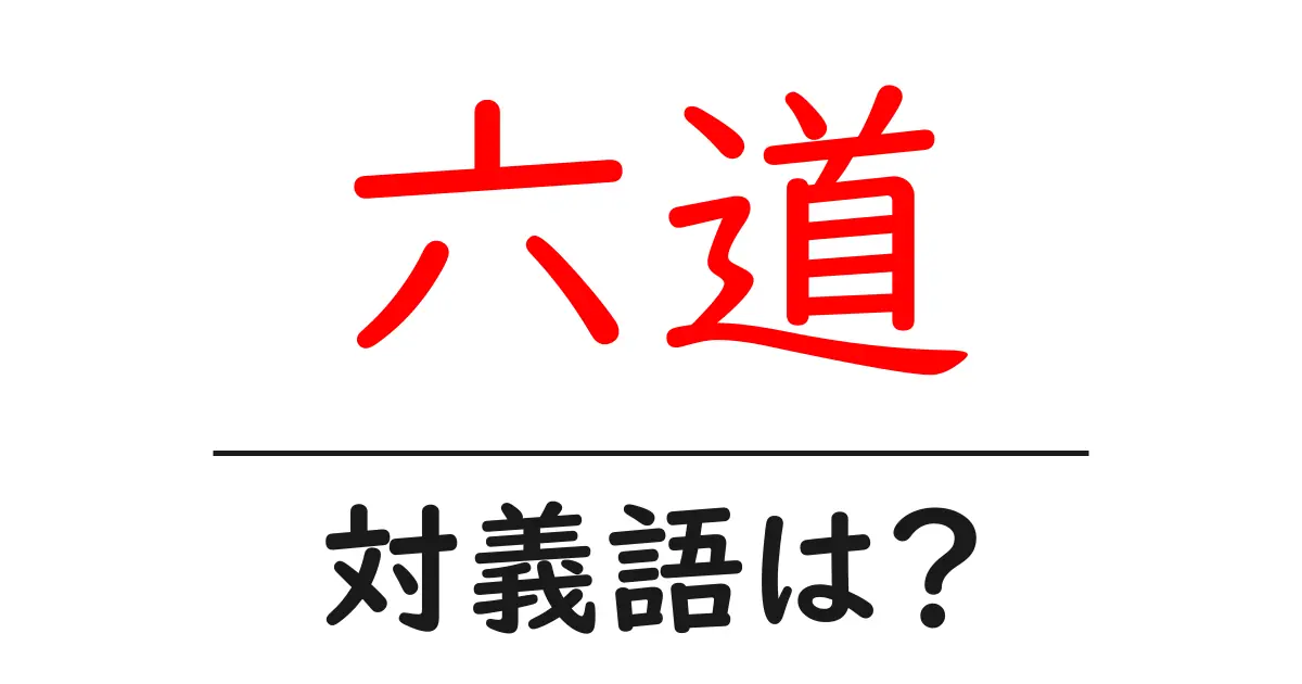六道の対義語・反対語を使用例を交えて分かりやすく解説！