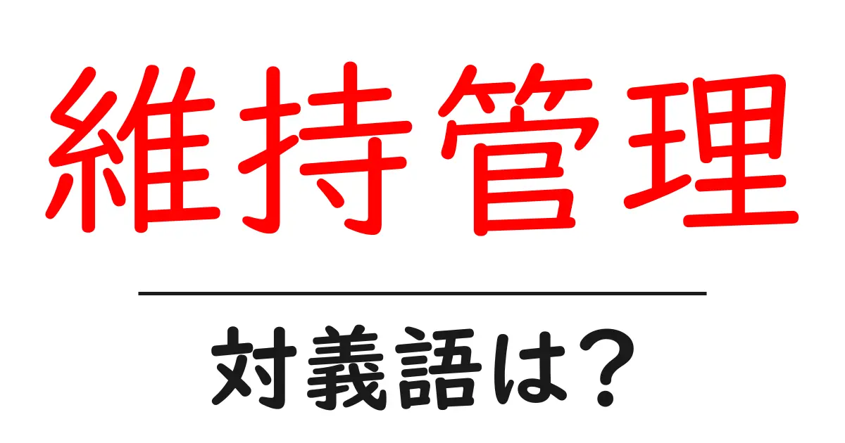 維持管理の対義語・反対語を使用例を交えて分かりやすく解説！