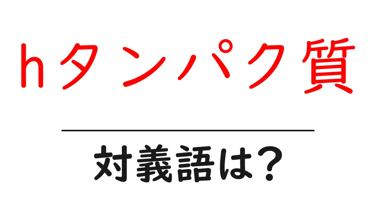 hタンパク質の対義語・反対語を使用例を交えて分かりやすく解説!