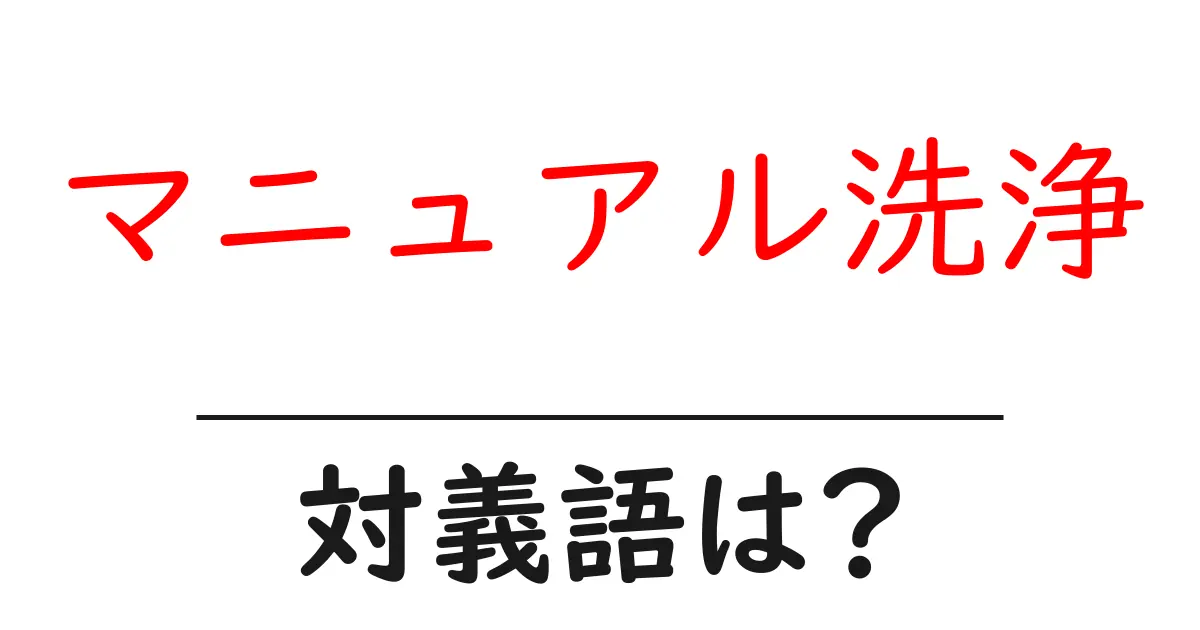 マニュアル洗浄の対義語・反対語を使用例を交えて分かりやすく解説!