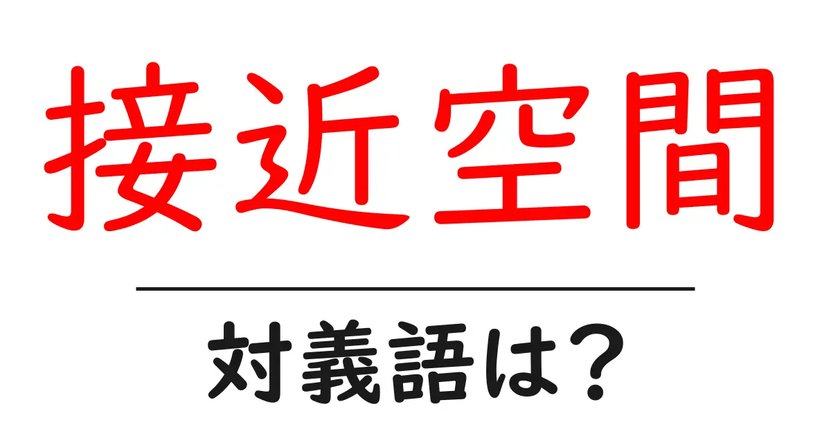 接近空間の対義語・反対語を使用例を交えて分かりやすく解説!