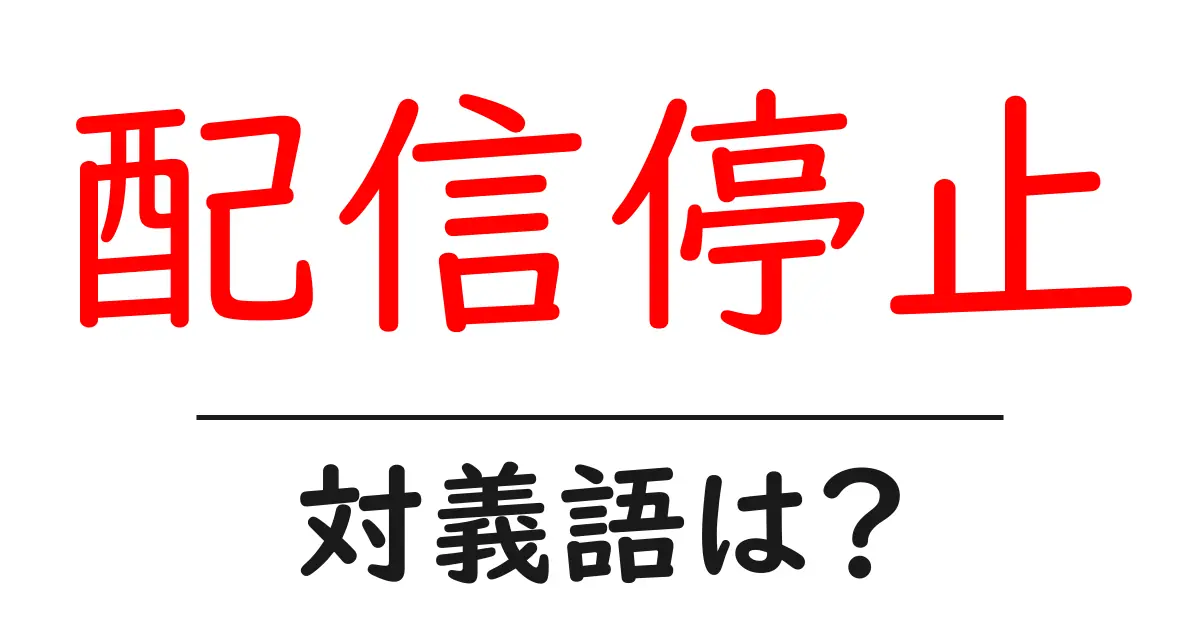 配信停止の対義語・反対語を使用例を交えて分かりやすく解説!