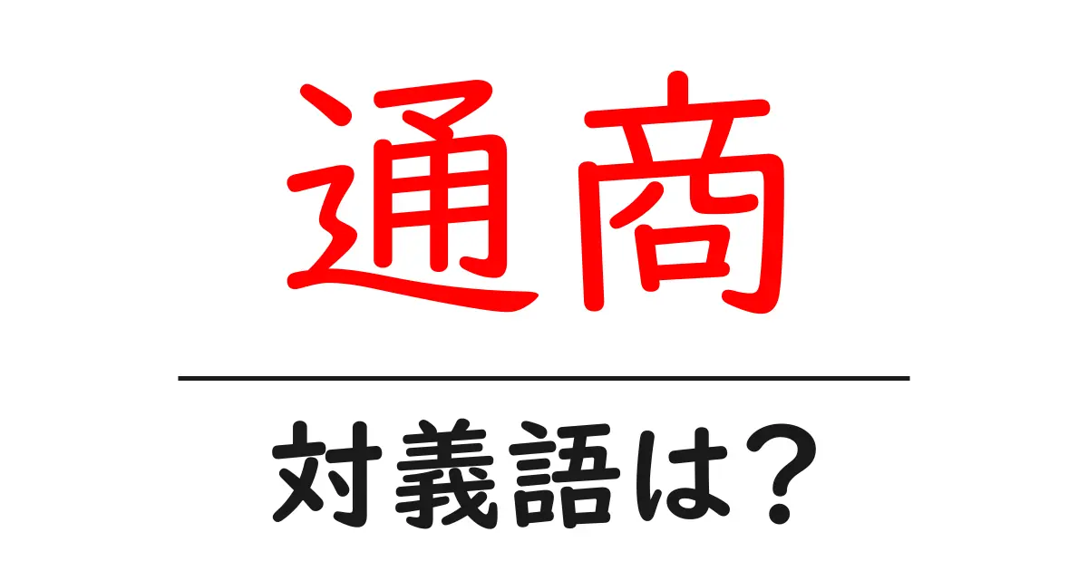 通商の対義語・反対語を使用例を交えて分かりやすく解説!