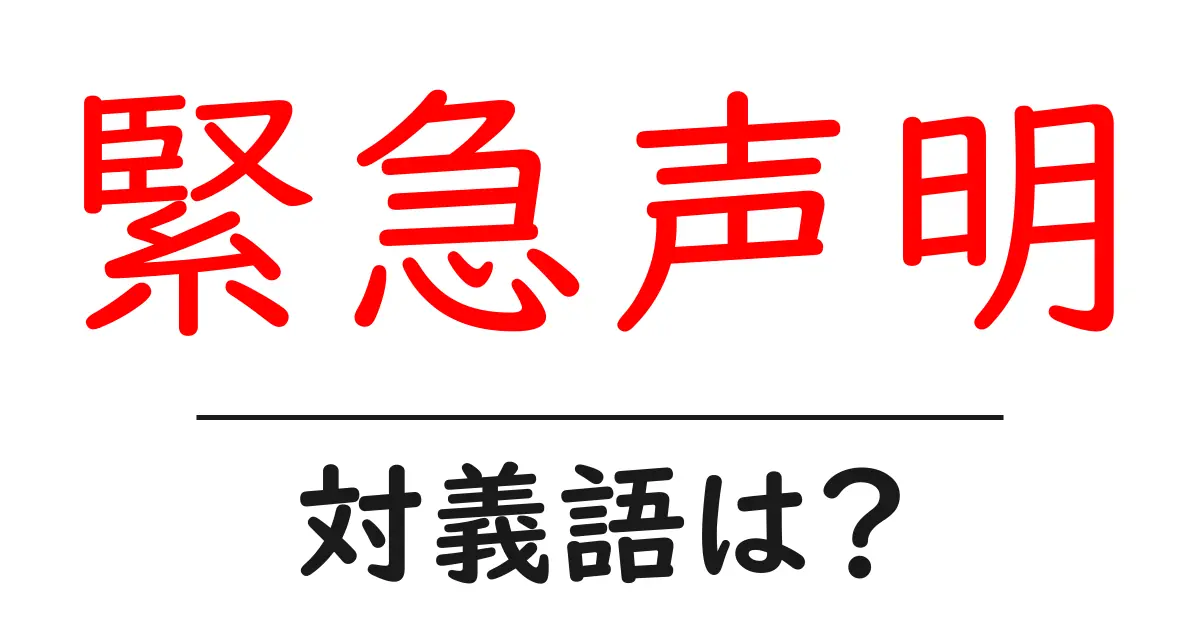 緊急声明の対義語・反対語を使用例を交えて分かりやすく解説!