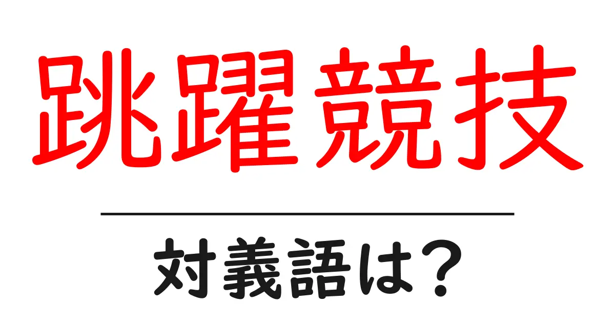 跳躍競技の対義語・反対語を使用例を交えて分かりやすく解説!