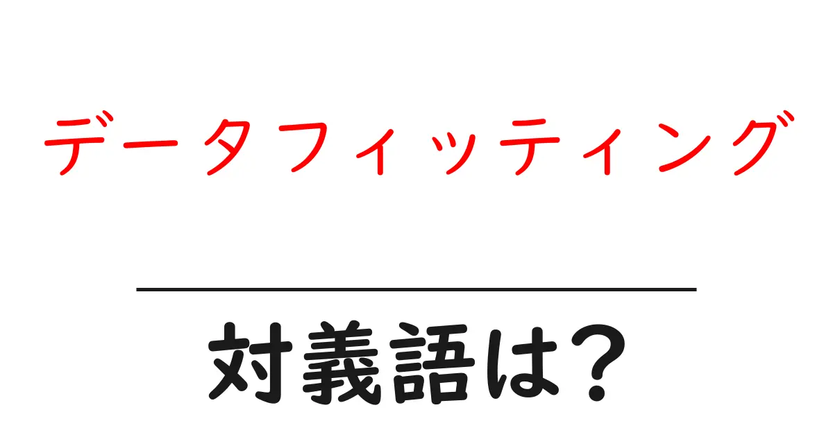 データフィッティングの対義語・反対語を使用例を交えて分かりやすく解説!