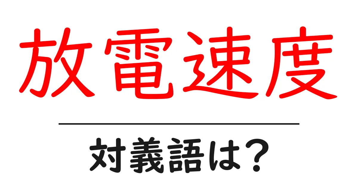 放電速度の対義語・反対語を使用例を交えて分かりやすく解説!