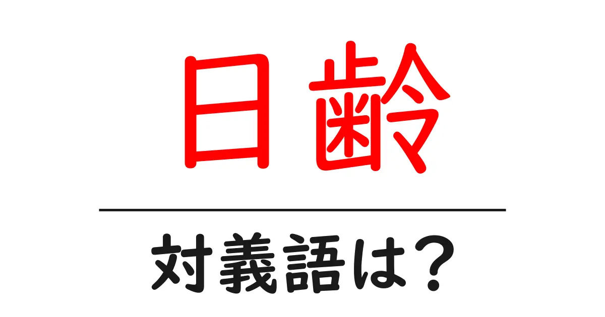 日齢の対義語・反対語を使用例を交えて分かりやすく解説!