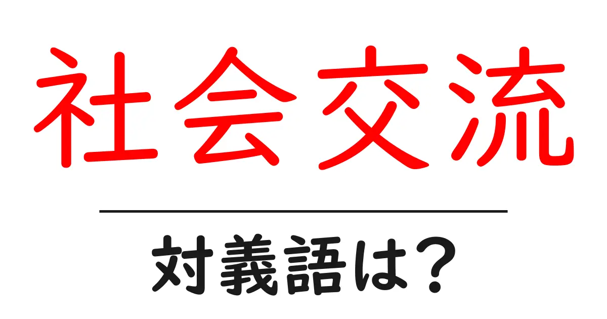 社会交流の対義語・反対語を使用例を交えて分かりやすく解説！