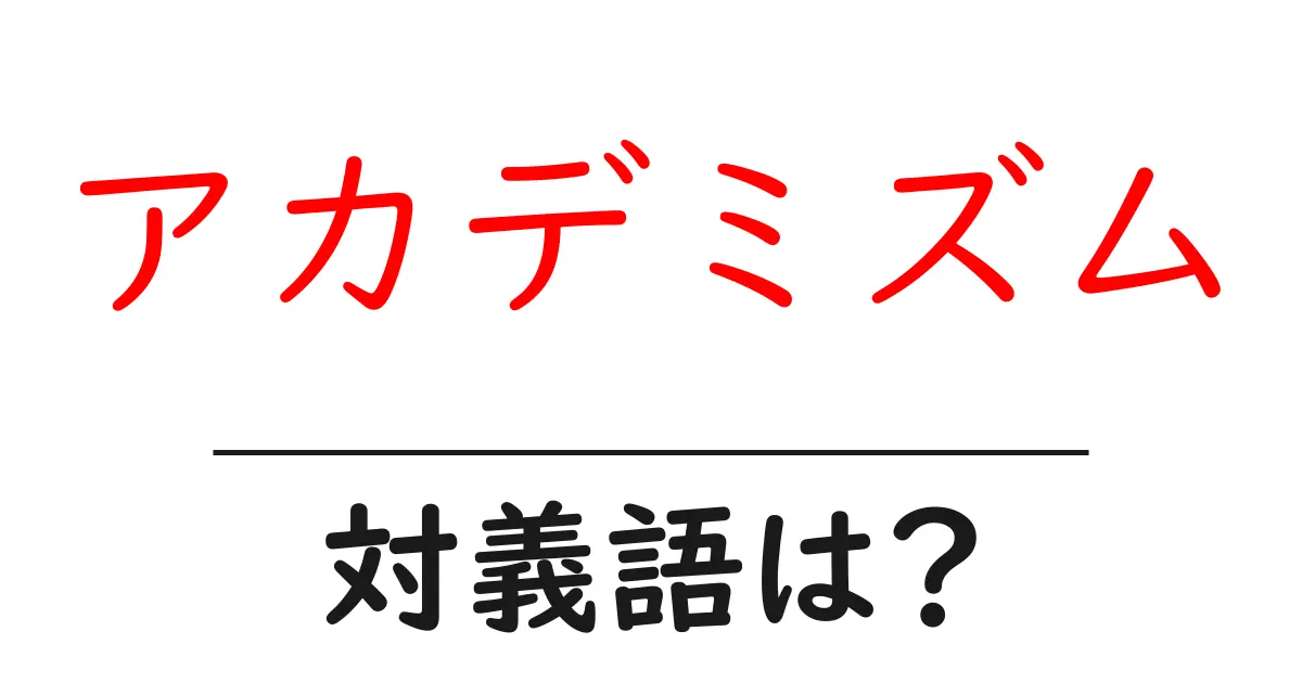 アカデミズムの対義語・反対語を使用例を交えて分かりやすく解説!