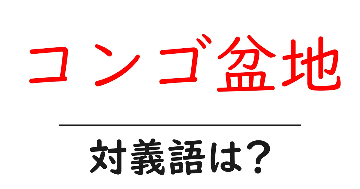コンゴ盆地の対義語・反対語を使用例を交えて分かりやすく解説!