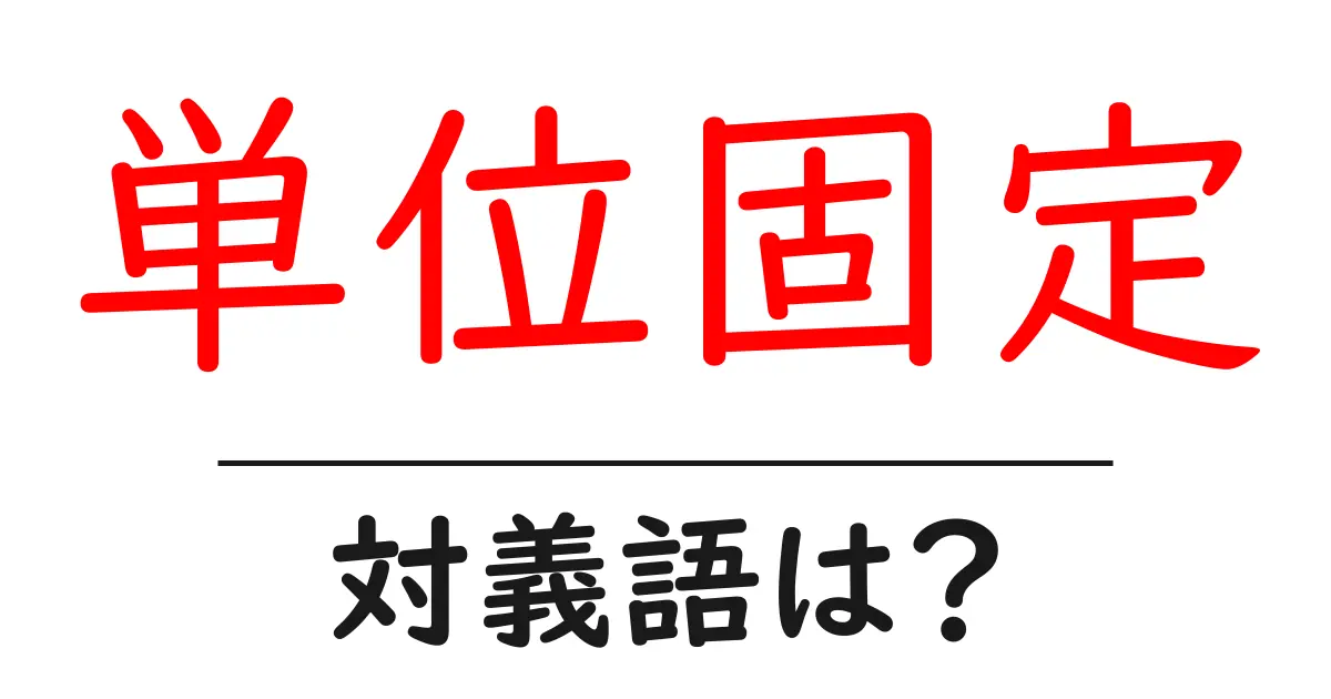 単位固定の対義語・反対語を使用例を交えて分かりやすく解説!