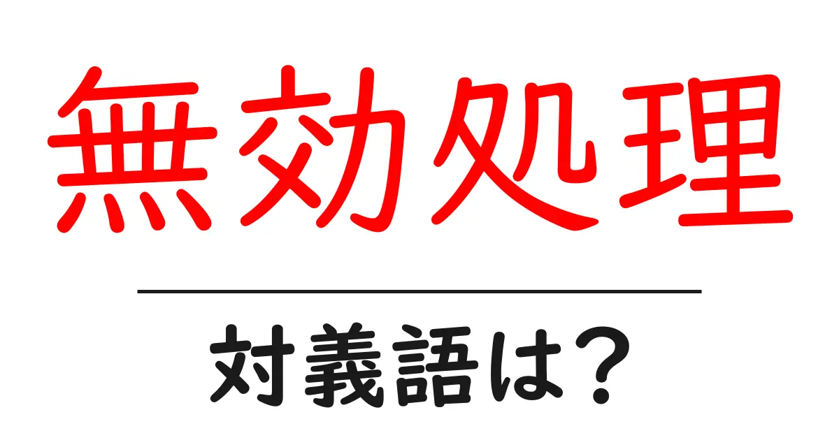 無効処理の対義語・反対語を使用例を交えて分かりやすく解説!