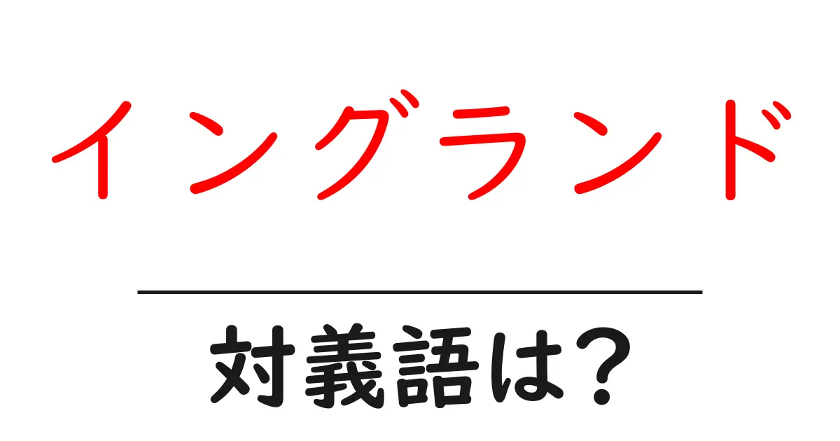 イングランドの対義語・反対語を使用例を交えて分かりやすく解説!