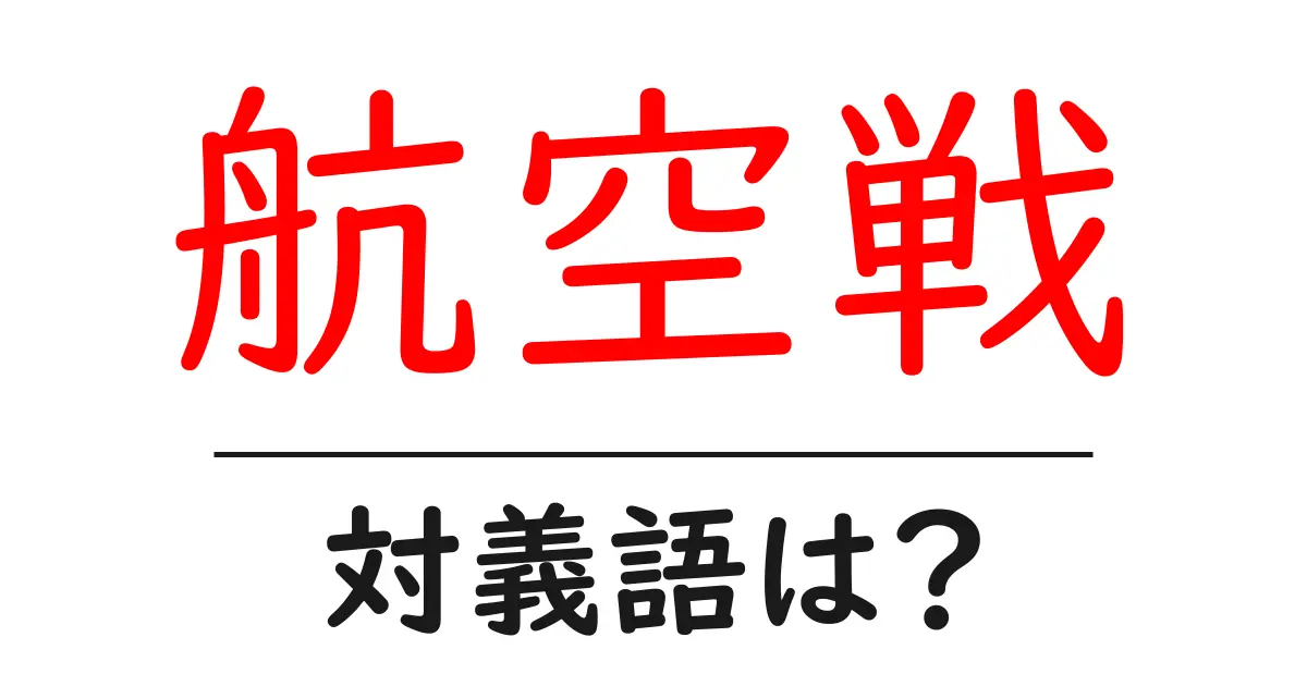 航空戦の対義語・反対語を使用例を交えて分かりやすく解説!