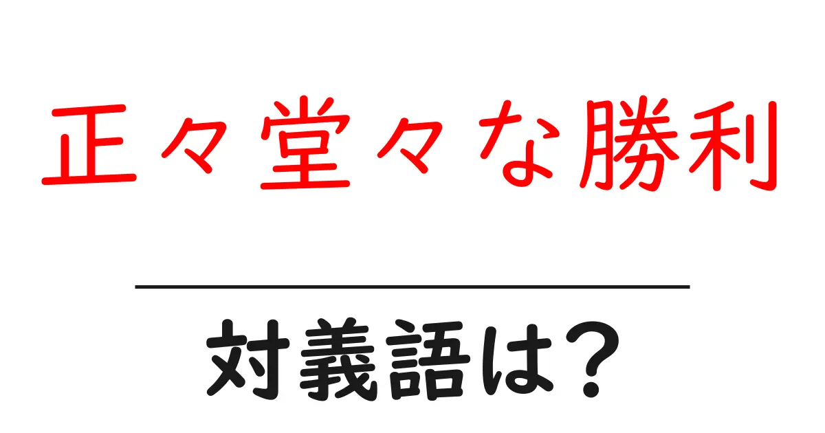 正々堂々な勝利の対義語・反対語を使用例を交えて分かりやすく解説!