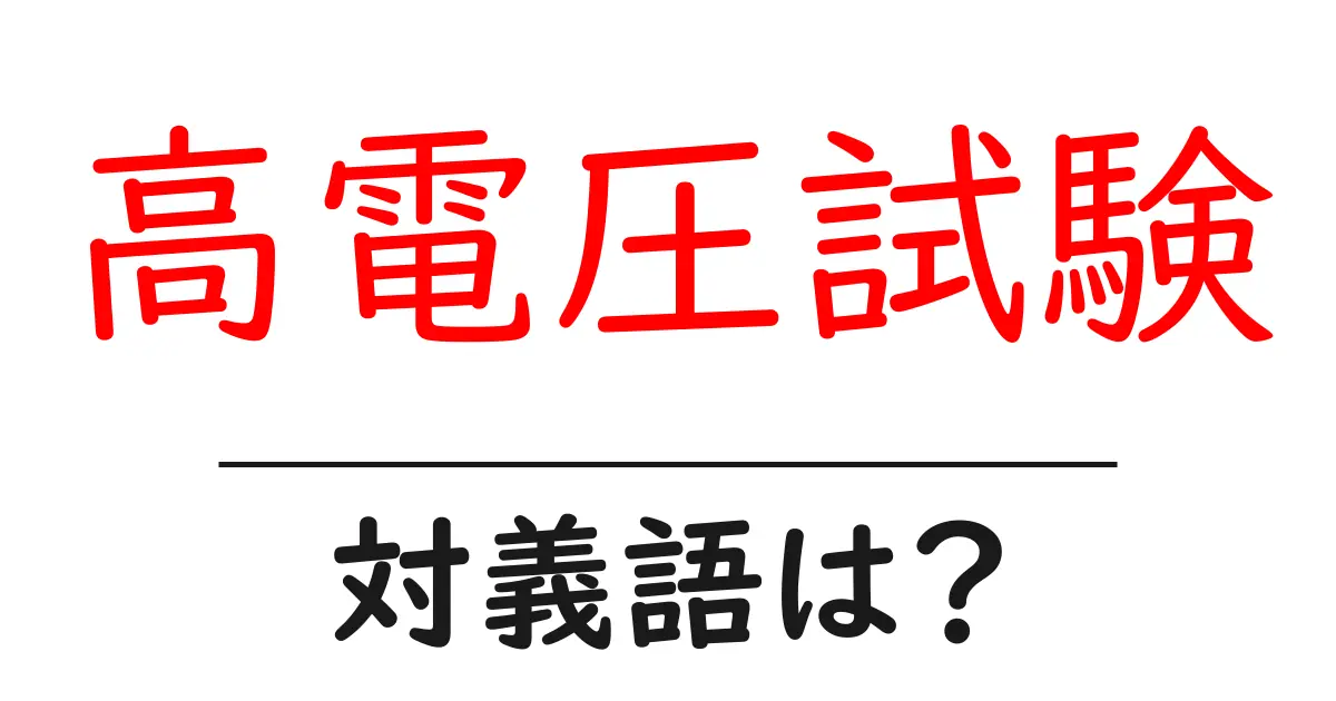 高電圧試験の対義語・反対語を使用例を交えて分かりやすく解説!