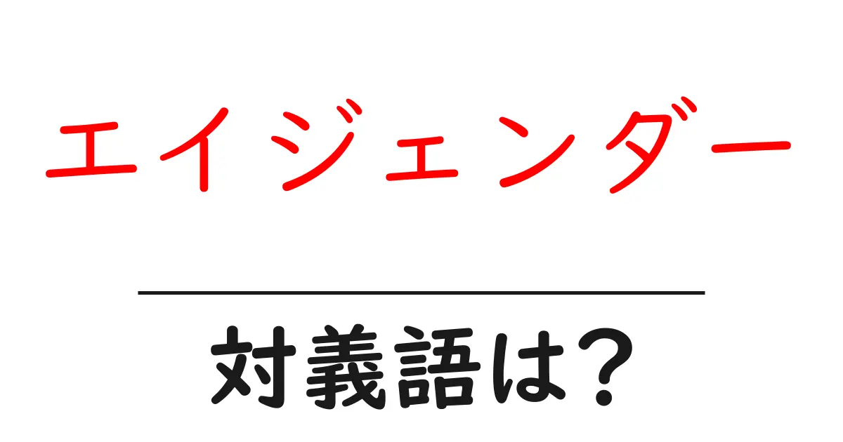 エイジェンダーの対義語・反対語を使用例を交えて分かりやすく解説!
